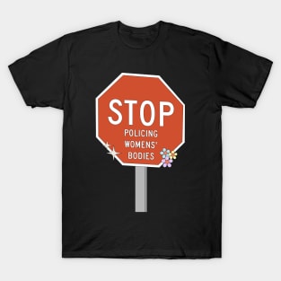 Stop Policing Womens Bodies - Abortion Rights T-Shirt